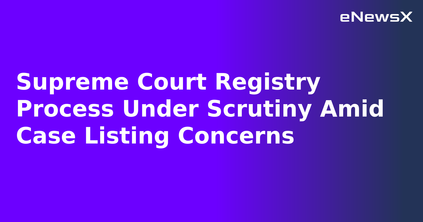Supreme Court Registry Process Under Scrutiny Amid Case Listing Concerns.webp