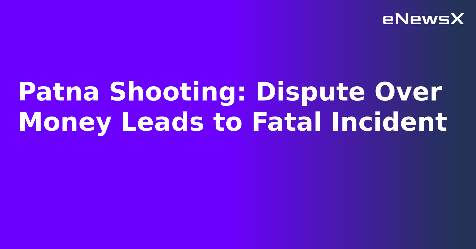 Patna Shooting: Dispute Over Money Leads to Fatal Incident.webp