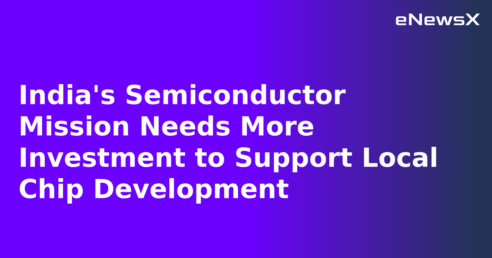 India's Semiconductor Mission Needs More Investment to Support Local Chip Development.webp