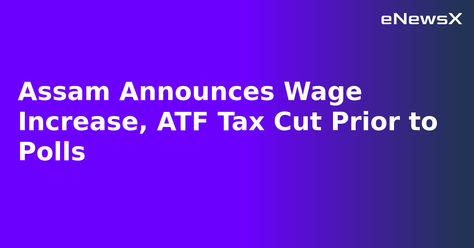 Assam Announces Wage Increase, ATF Tax Cut Prior to Polls.webp
