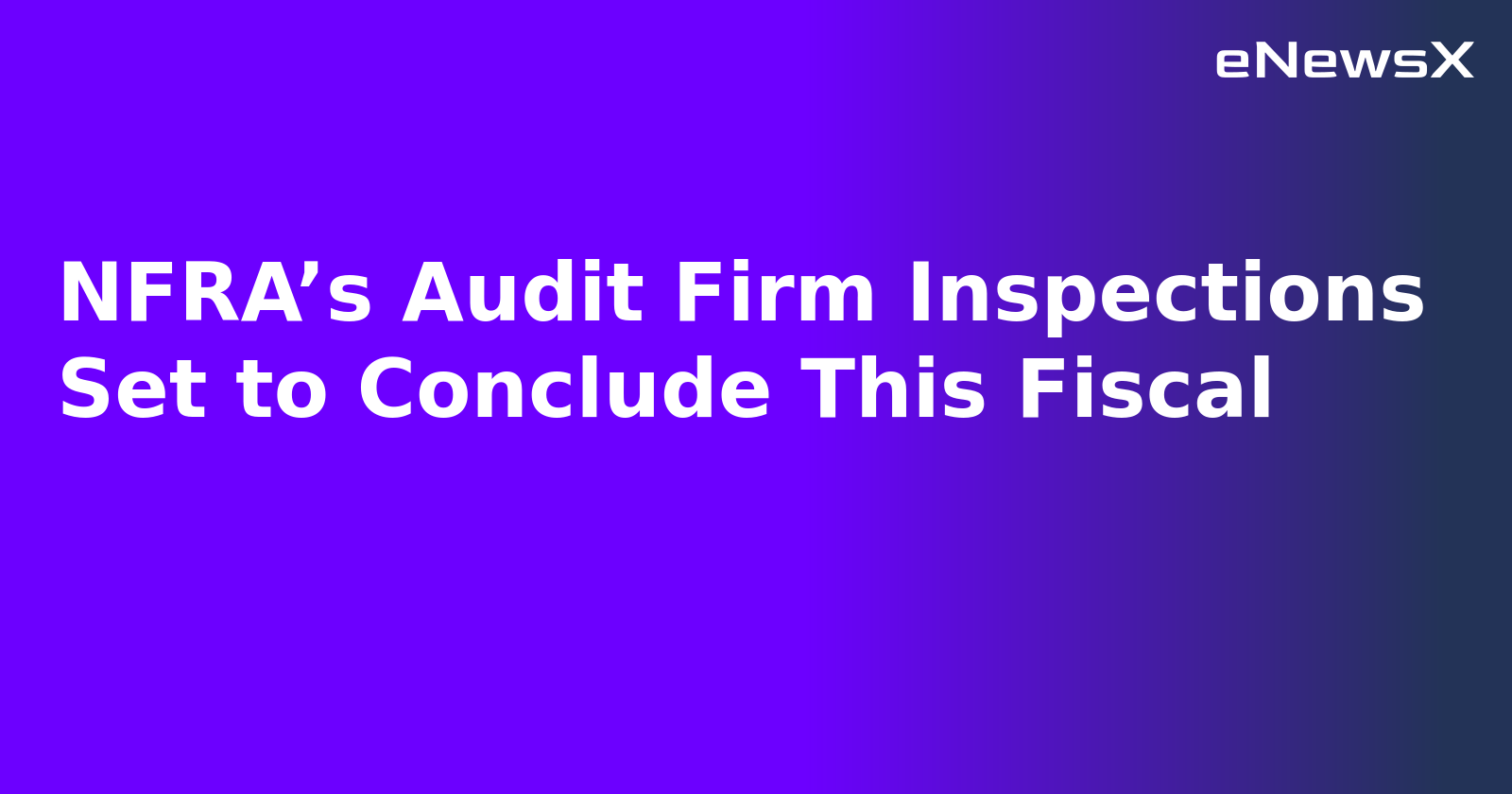 NFRA’s Audit Firm Inspections Set to Conclude This Fiscal.webp NFRA’s Audit Firm Inspections Set to Conclude This Fiscal.webp