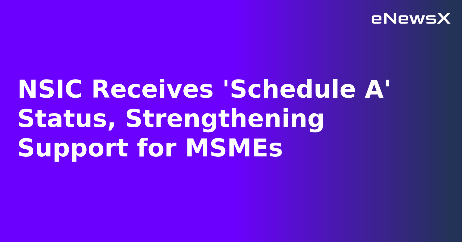 NSIC Receives 'Schedule A' Status, Strengthening Support for MSMEs.webp