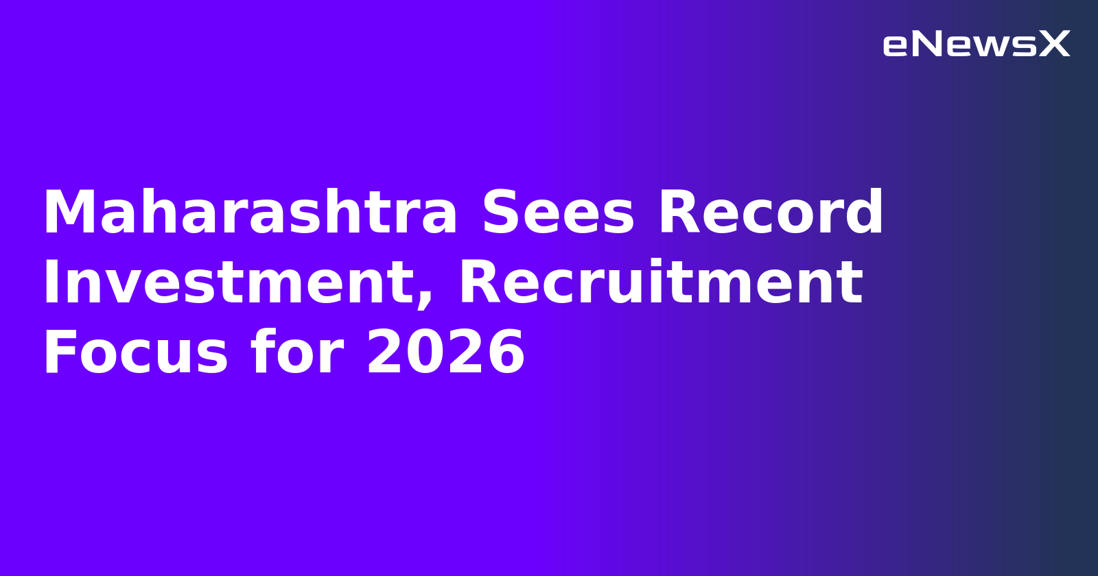 Maharashtra Sees Record Investment, Recruitment Focus for 2026.webp Maharashtra Sees Record Investment, Recruitment Focus for 2026.webp