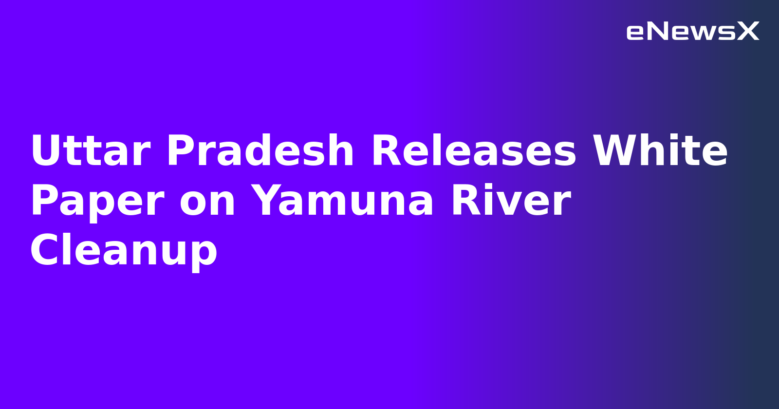 Uttar Pradesh Releases White Paper on Yamuna River Cleanup.webp Uttar Pradesh Releases White Paper on Yamuna River Cleanup.webp