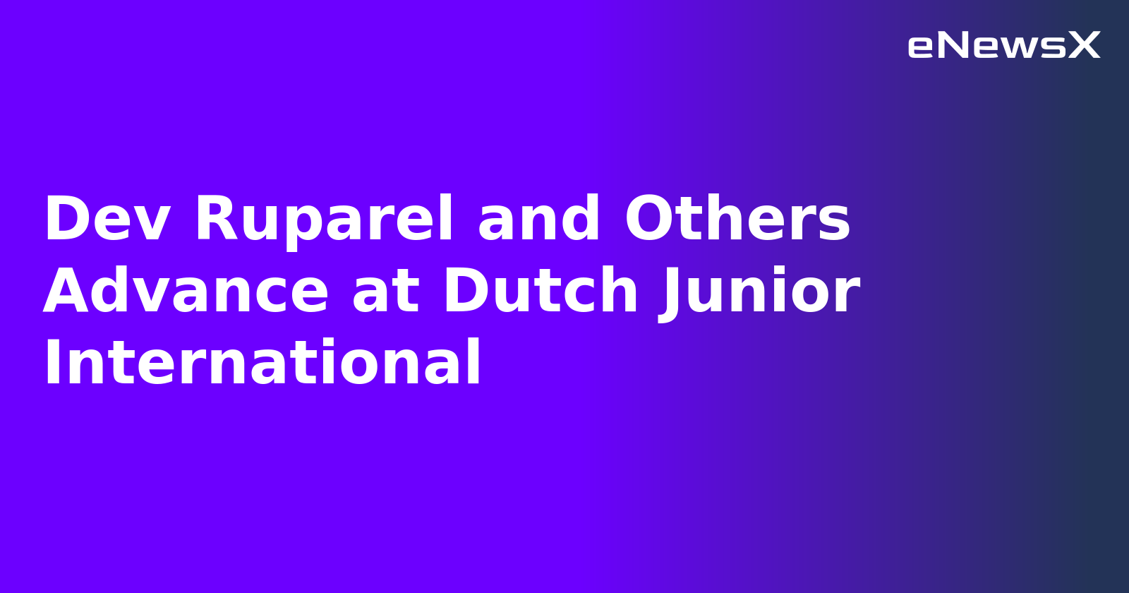Dev Ruparel and Others Advance at Dutch Junior International.webp