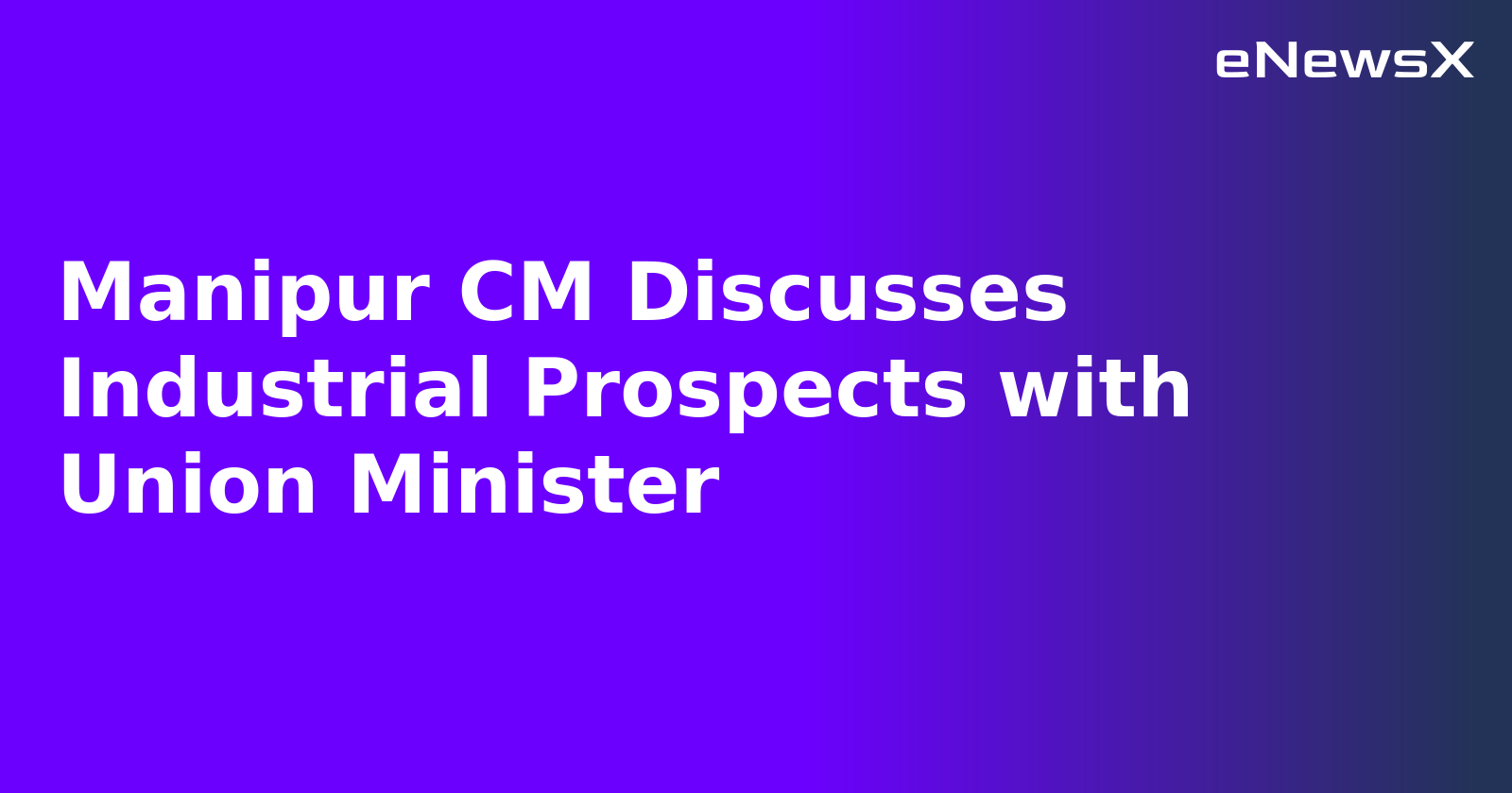 Manipur CM Discusses Industrial Prospects with Union Minister.webp Manipur CM Discusses Industrial Prospects with Union Minister.webp