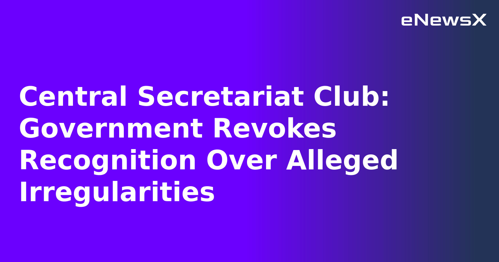 Central Secretariat Club: Government Revokes Recognition Over Alleged Irregularities.webp Central Secretariat Club: Government Revokes Recognition Over Alleged Irregularities.webp