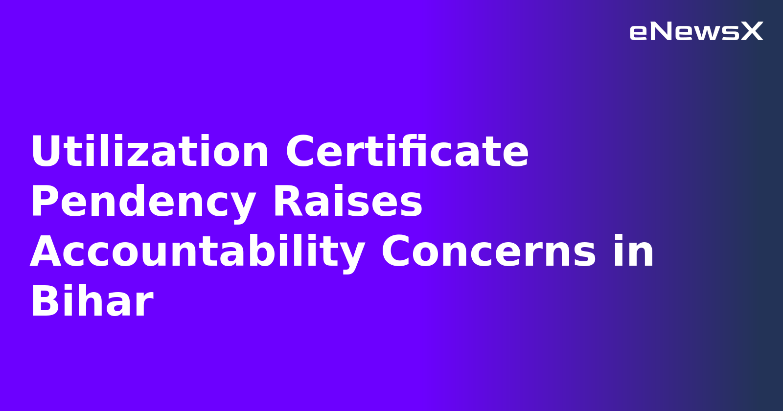 Utilization Certificate Pendency Raises Accountability Concerns in Bihar.webp