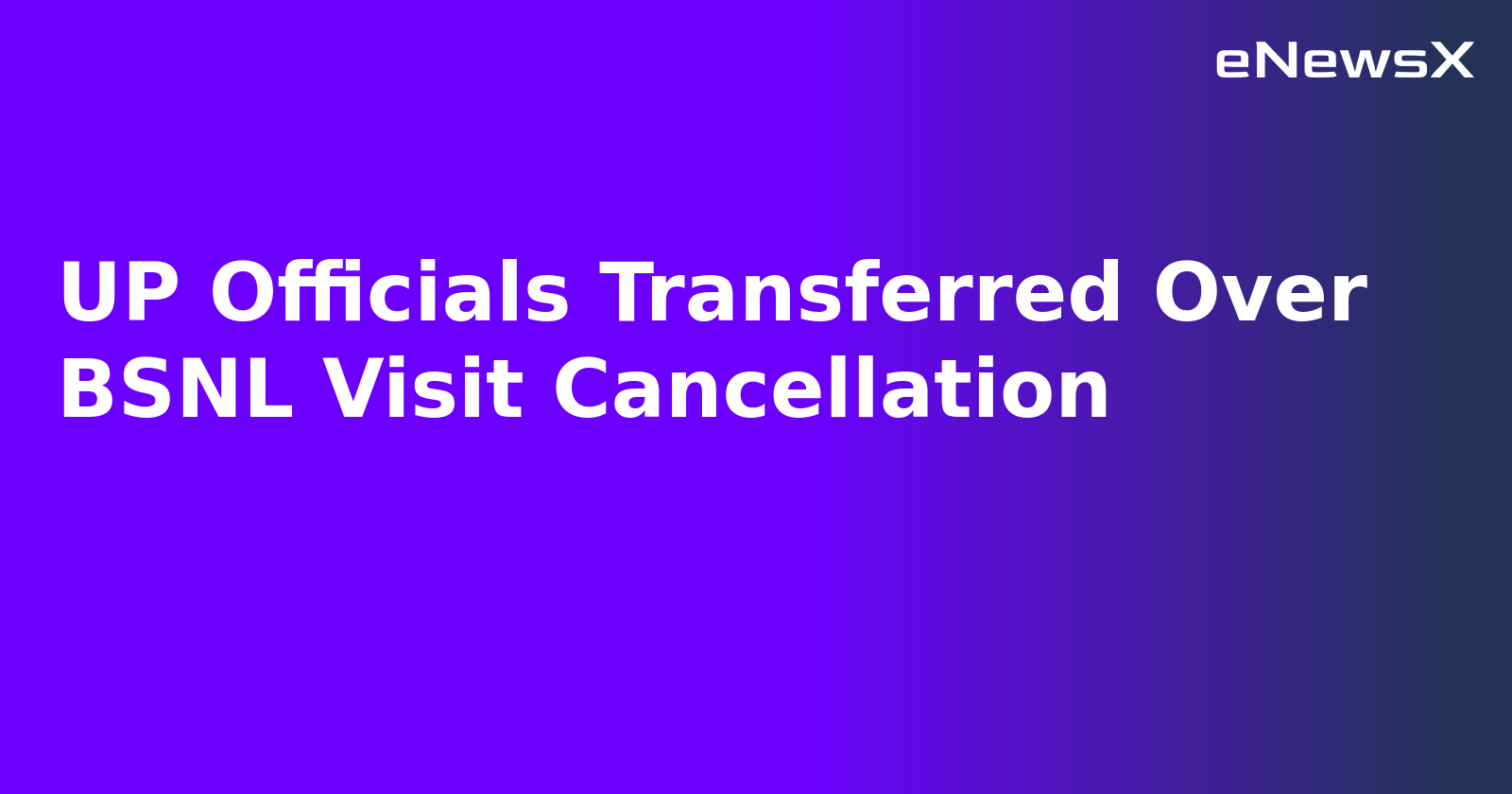UP Officials Transferred Over BSNL Visit Cancellation.webp