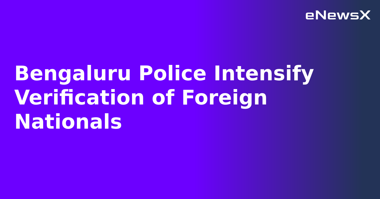 Bengaluru Police Intensify Verification of Foreign Nationals.webp Bengaluru Police Intensify Verification of Foreign Nationals.webp