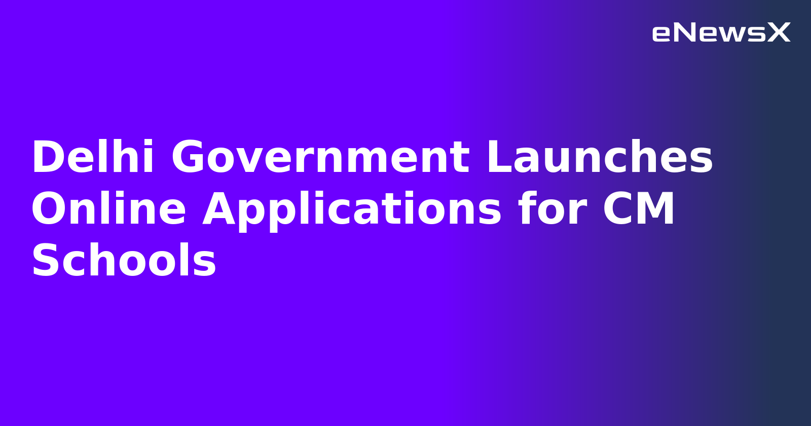 Delhi Government Launches Online Applications for CM Schools
