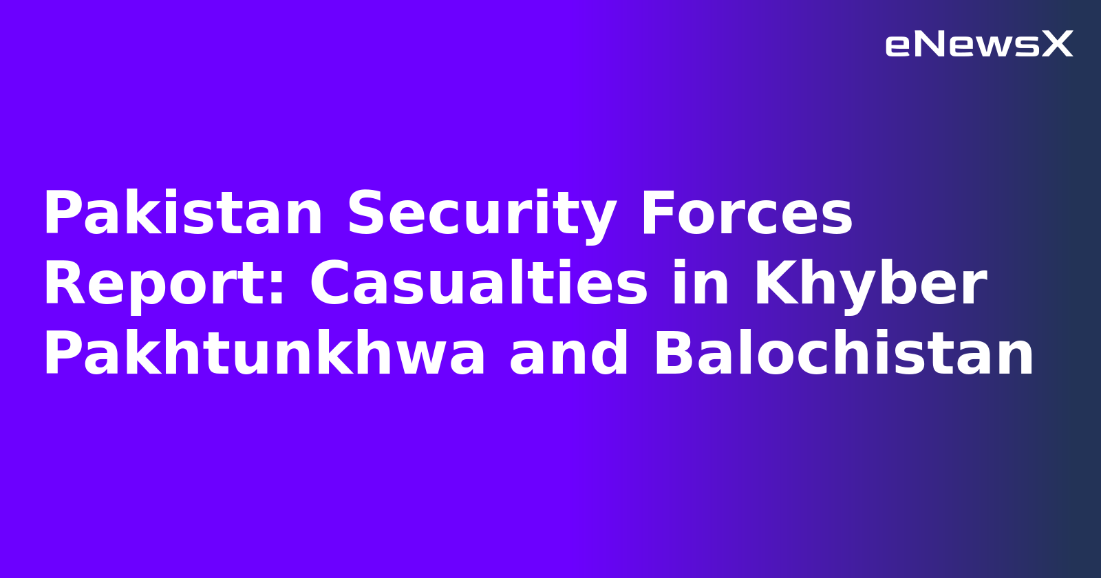 Pakistan Security Forces Report: Casualties in Khyber Pakhtunkhwa and Balochistan.webp