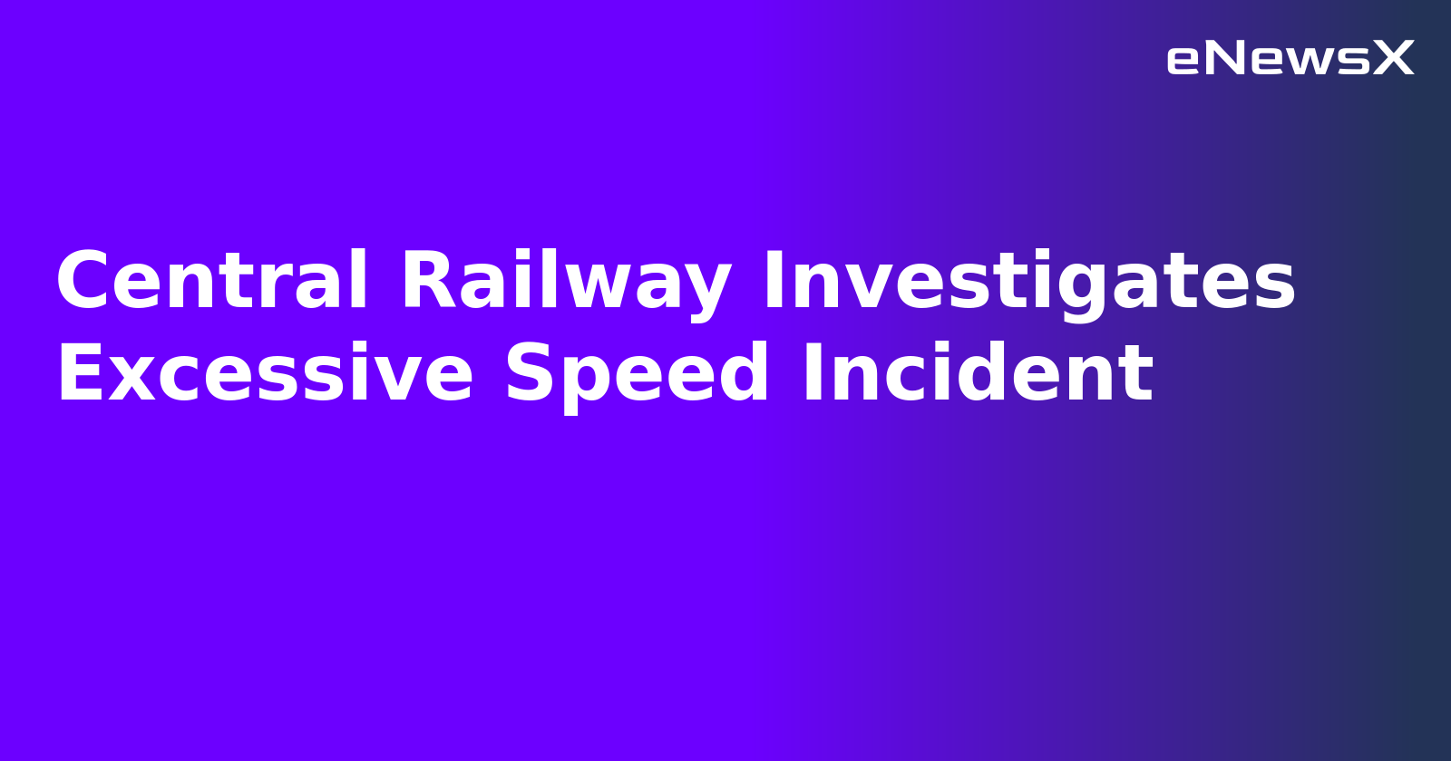 Central Railway Investigates Excessive Speed Incident.webp