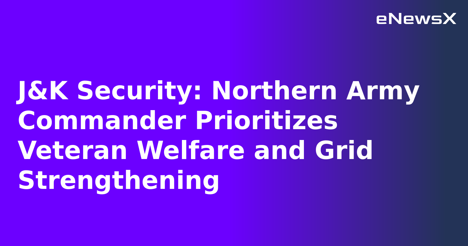 J&K Security: Northern Army Commander Prioritizes Veteran Welfare and Grid Strengthening.webp