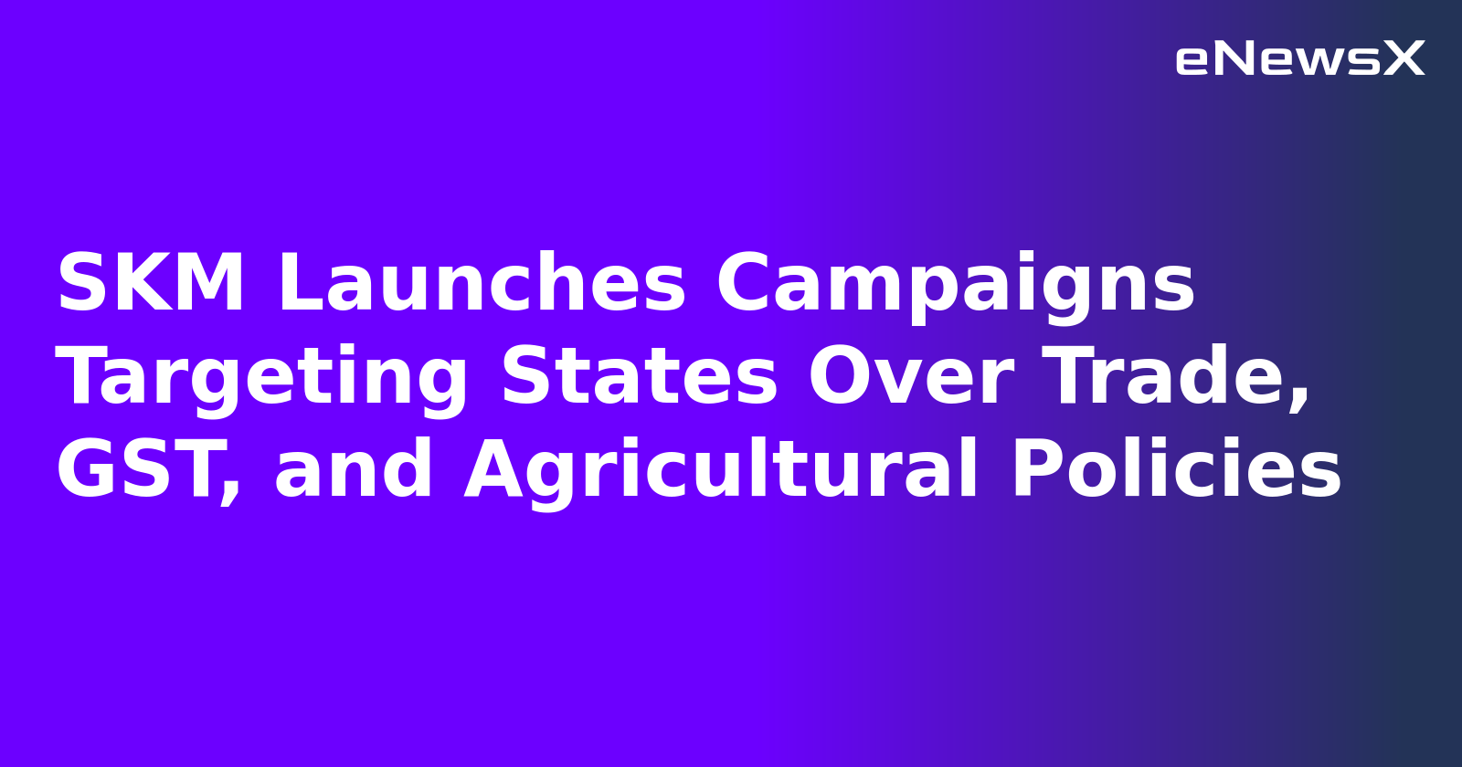 SKM Launches Campaigns Targeting States Over Trade, GST, and Agricultural Policies
