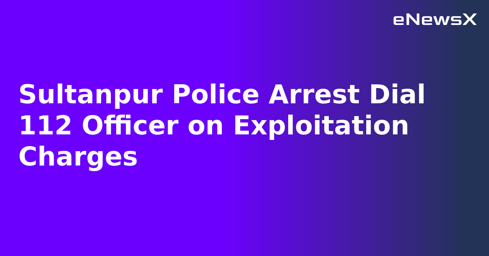 Sultanpur Police Arrest Dial 112 Officer on Exploitation Charges