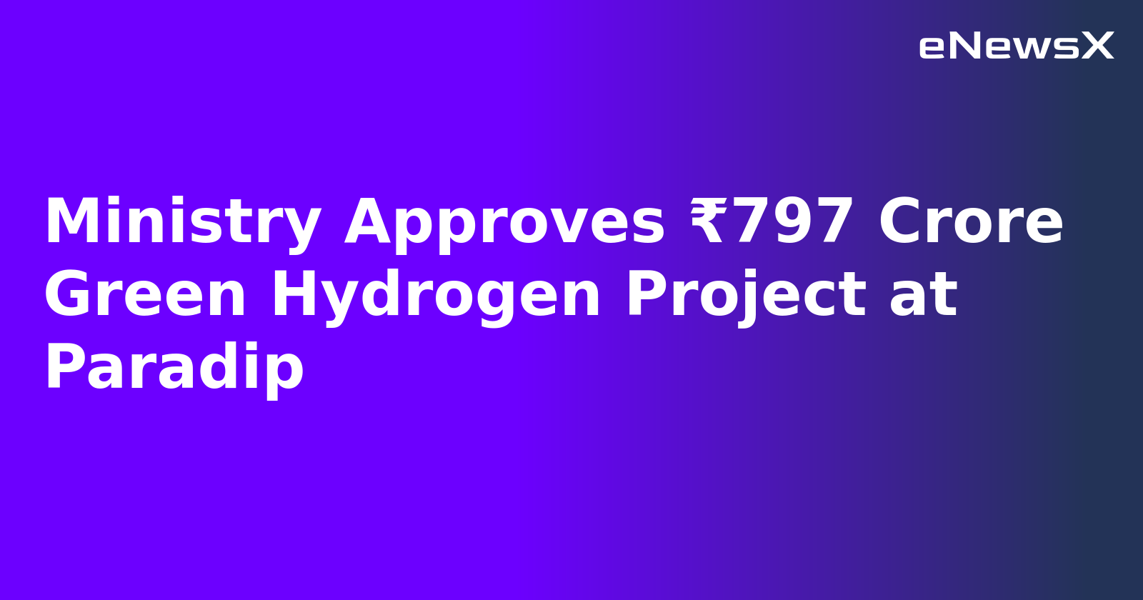 Ministry Approves ₹797 Crore Green Hydrogen Project at Paradip