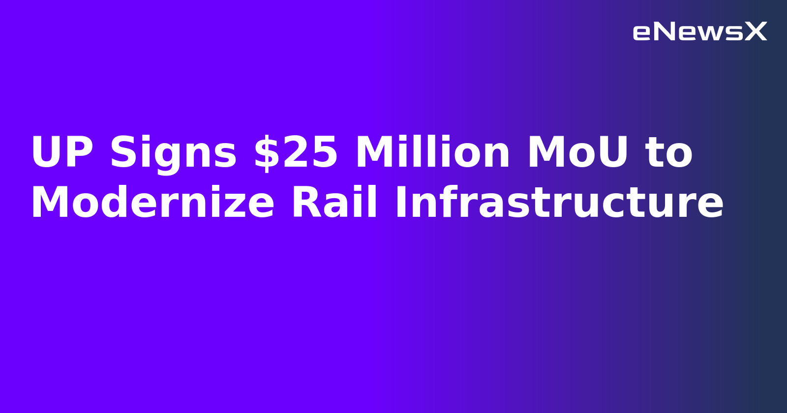 UP Signs $25 Million MoU to Modernize Rail Infrastructure