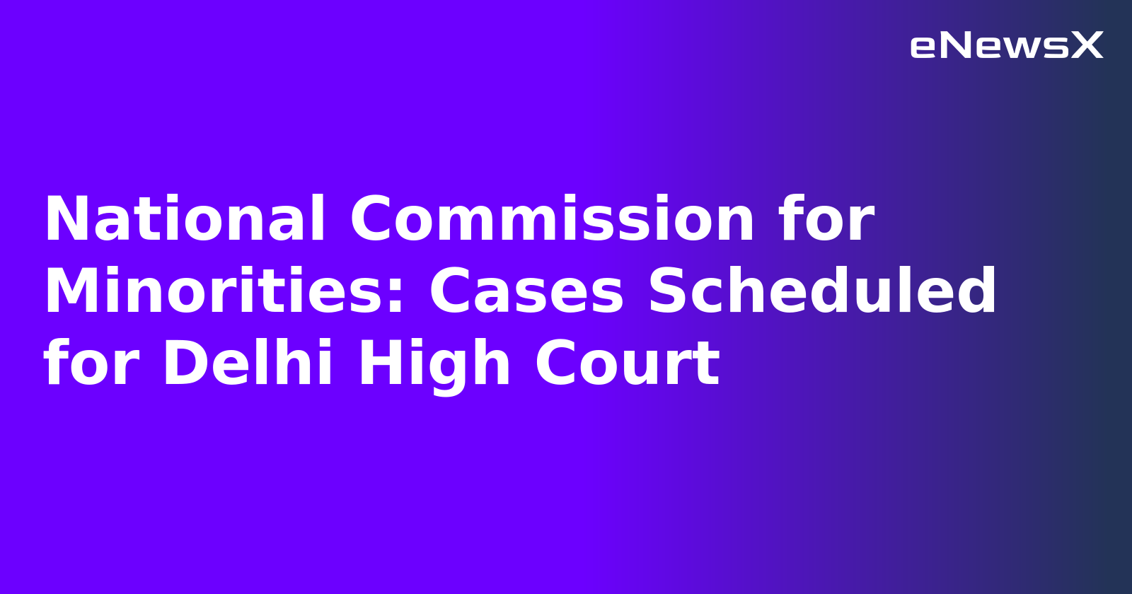 National Commission for Minorities: Cases Scheduled for Delhi High Court.webp