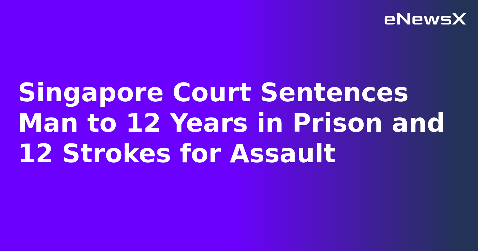 Singapore Court Sentences Man to 12 Years in Prison and 12 Strokes for Assault.webp