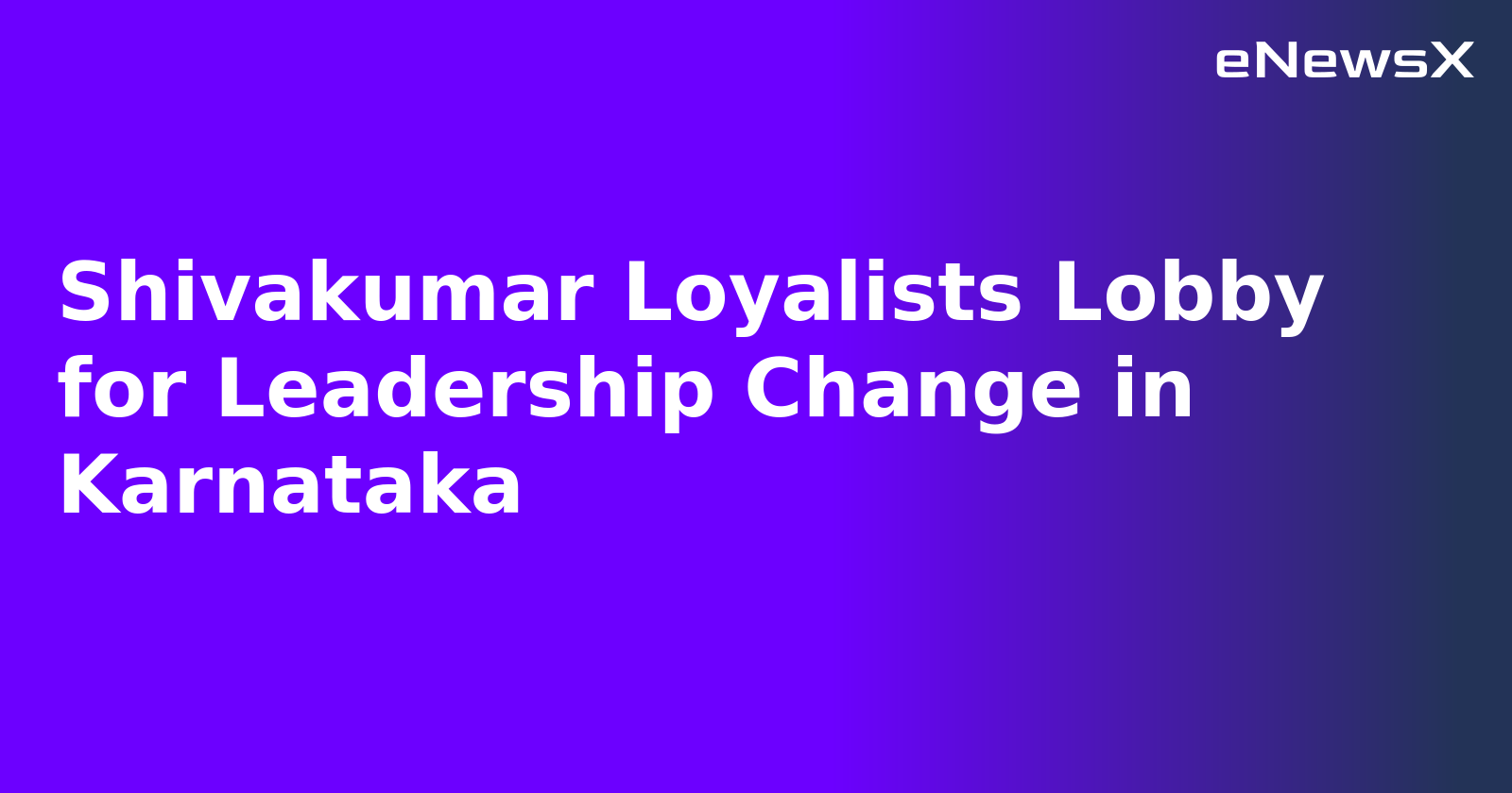 Shivakumar Loyalists Lobby for Leadership Change in Karnataka.webp