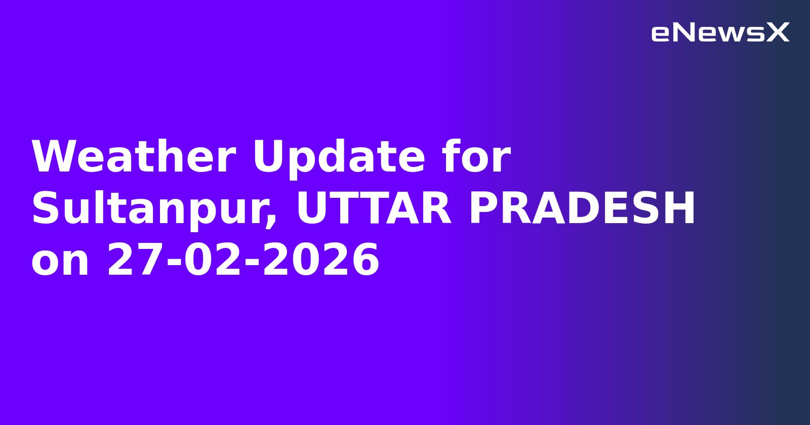 Weather Update for Sultanpur, UTTAR PRADESH on 27-02-2026