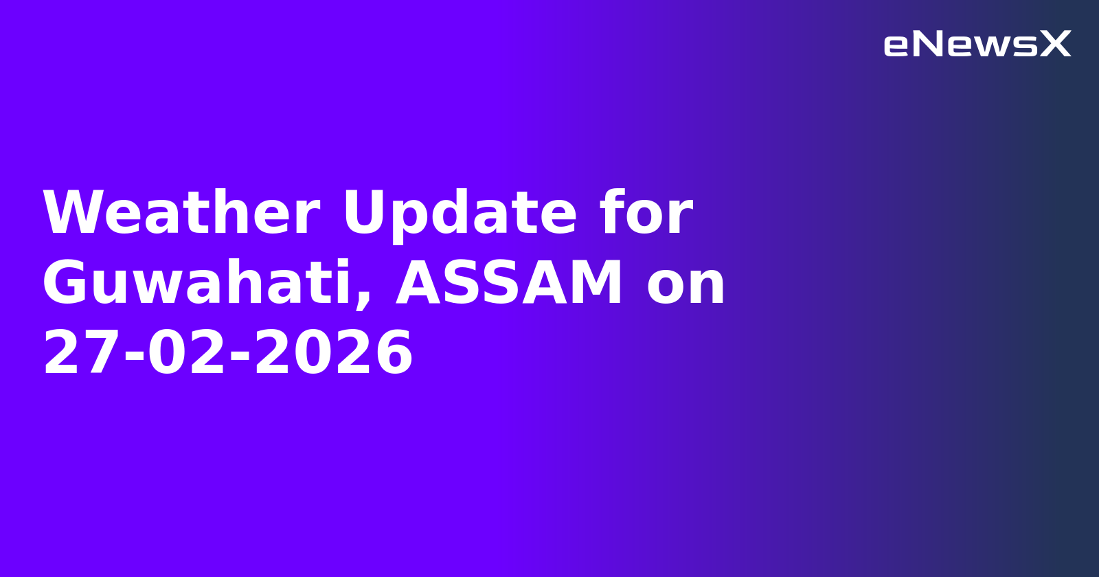 Weather Update for Guwahati, ASSAM on 27-02-2026