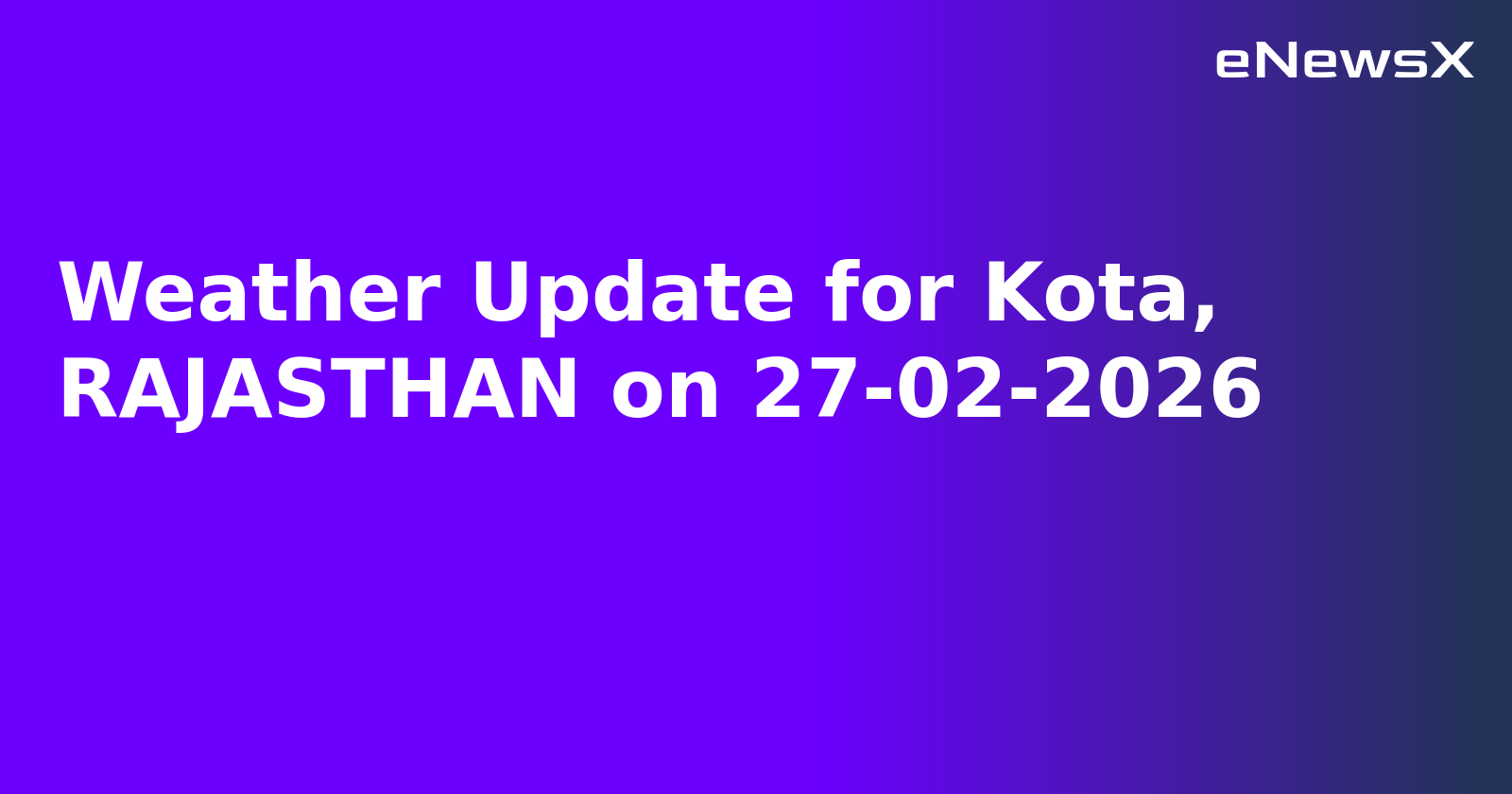 Weather Update for Kota, RAJASTHAN on 27-02-2026