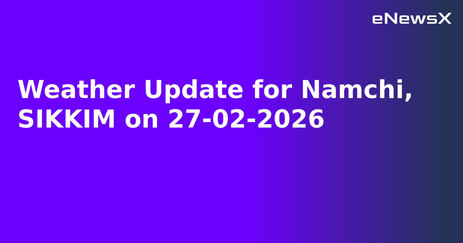 Weather Update for Namchi, SIKKIM on 27-02-2026