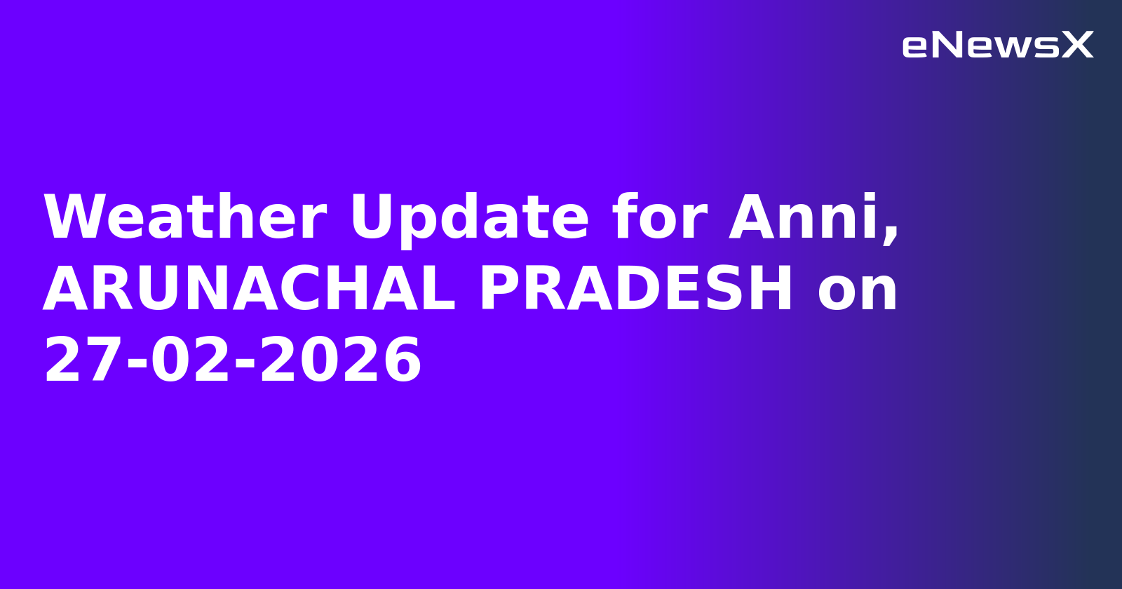 Weather Update for Anni, ARUNACHAL PRADESH on 27-02-2026