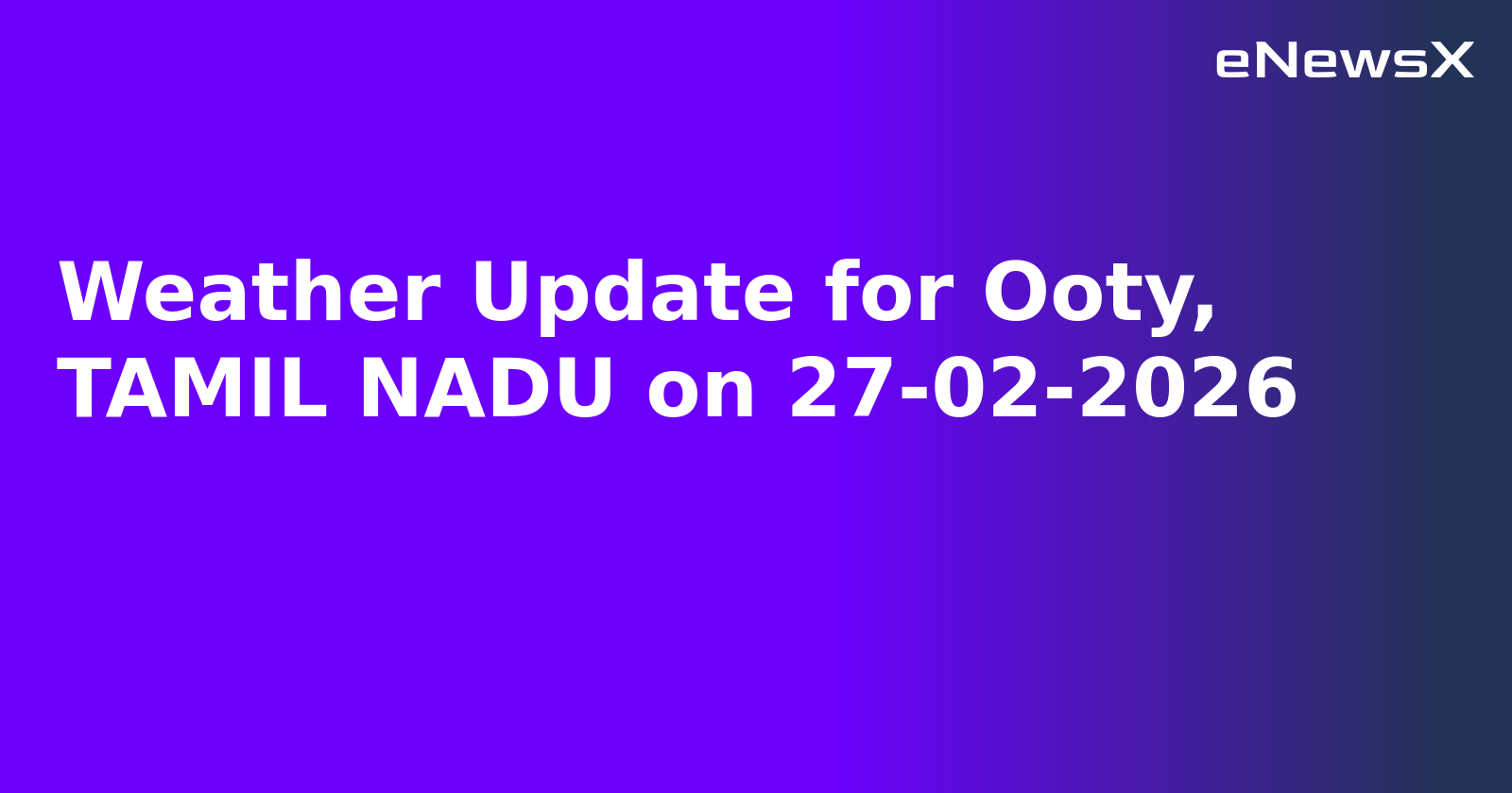 Weather Update for Ooty, TAMIL NADU on 27-02-2026