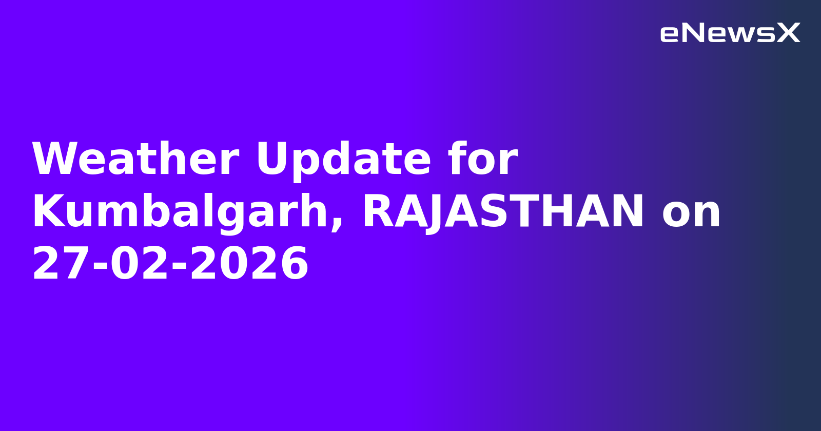 Weather Update for Kumbalgarh, RAJASTHAN on 27-02-2026
