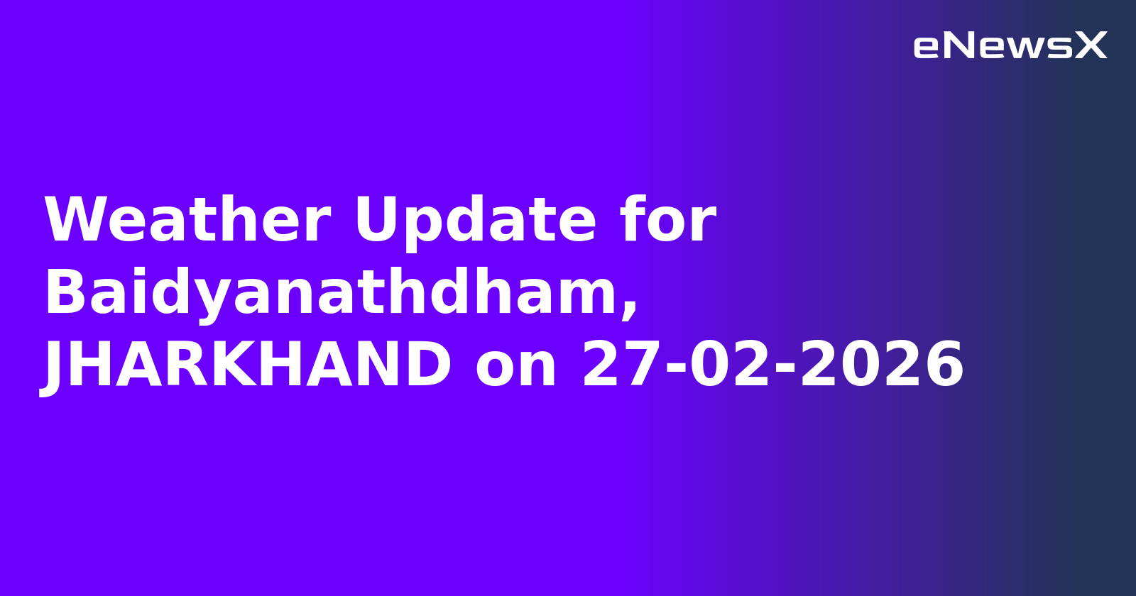 Weather Update for Baidyanathdham, JHARKHAND on 27-02-2026