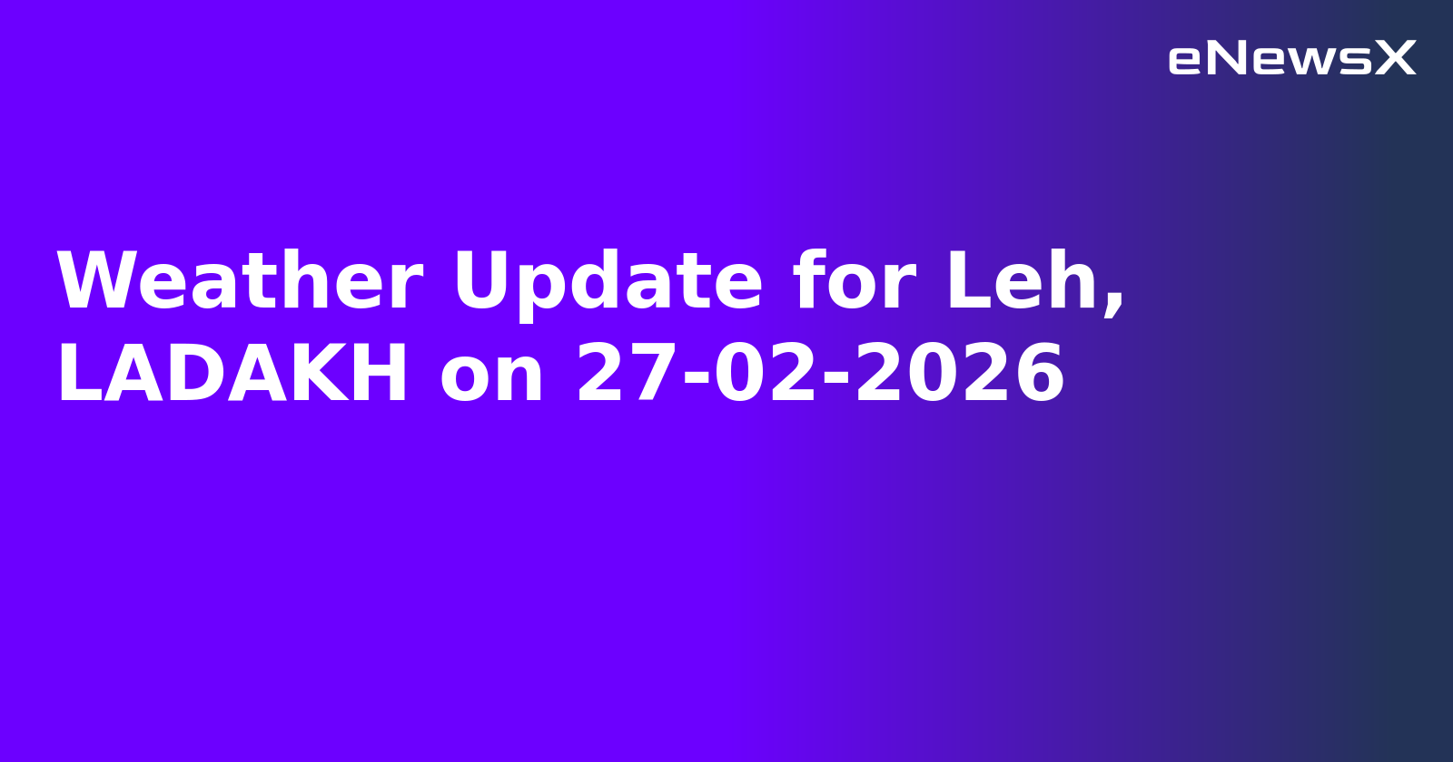 Weather Update for Leh, LADAKH on 27-02-2026