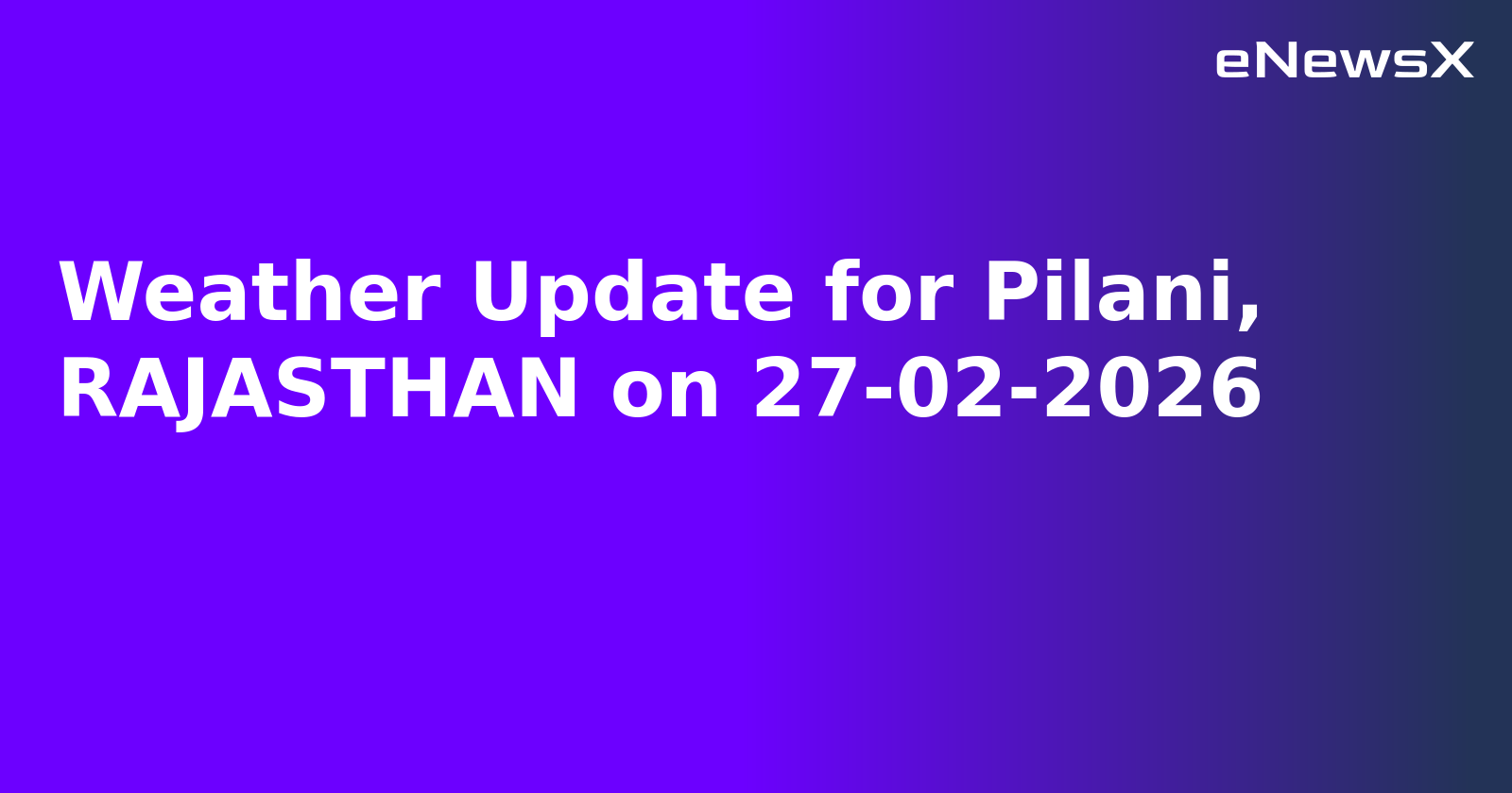 Weather Update for Pilani, RAJASTHAN on 27-02-2026