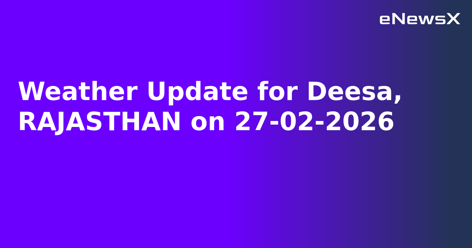 Weather Update for Deesa, RAJASTHAN on 27-02-2026