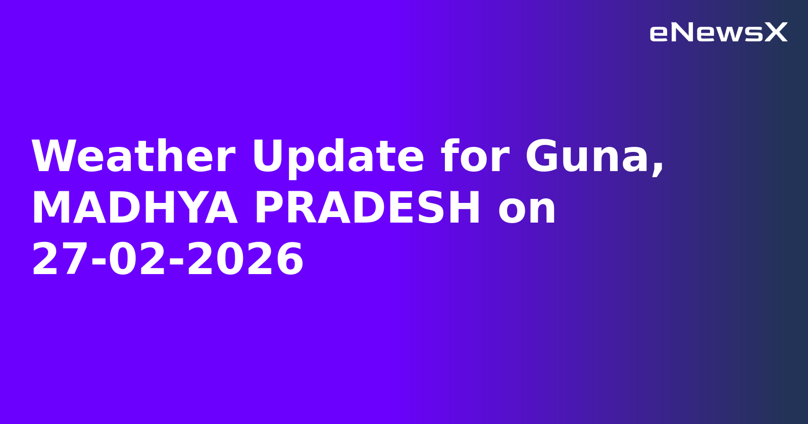 Weather Update for Guna, MADHYA PRADESH on 27-02-2026