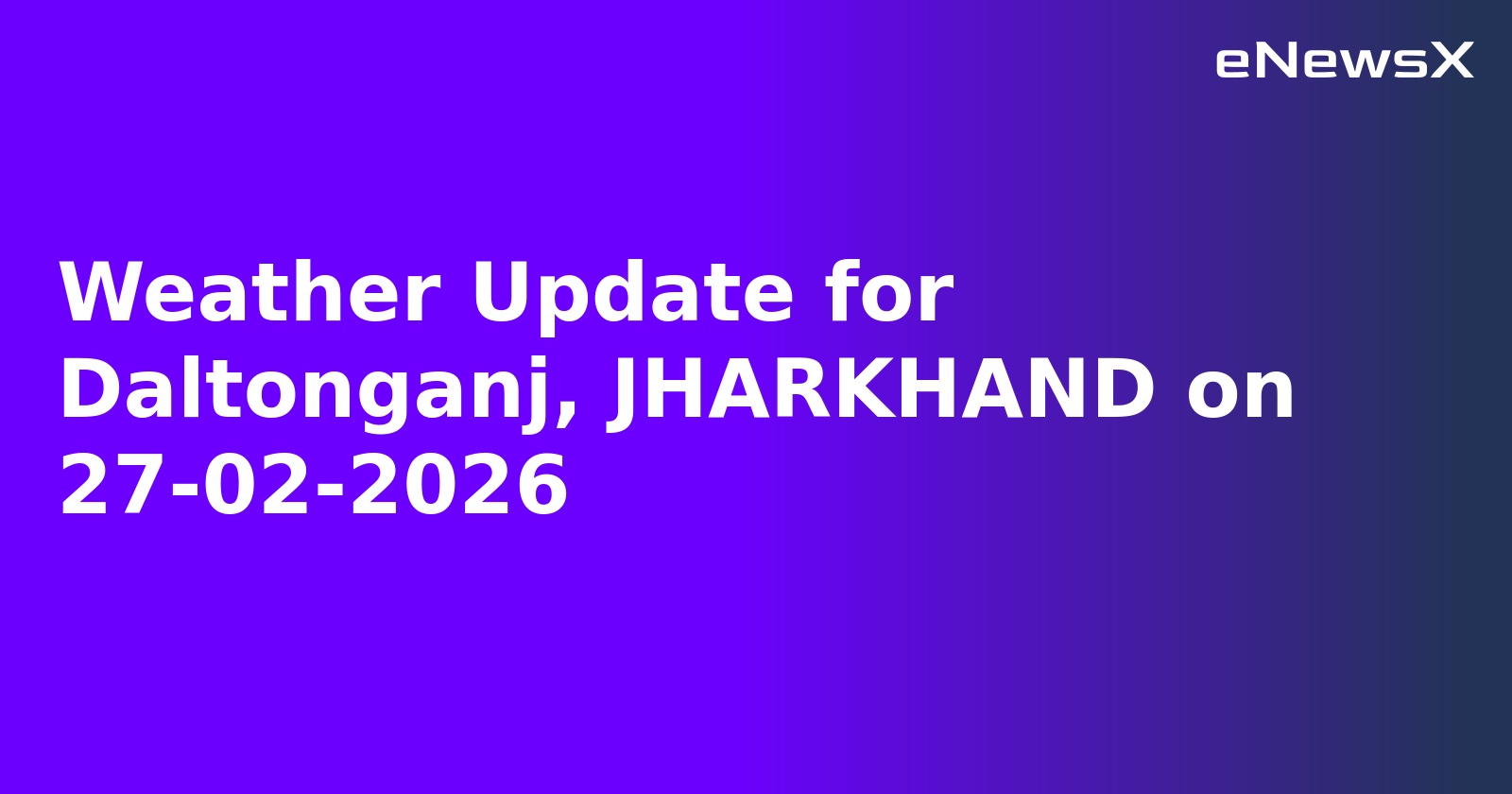 Weather Update for Daltonganj, JHARKHAND on 27-02-2026