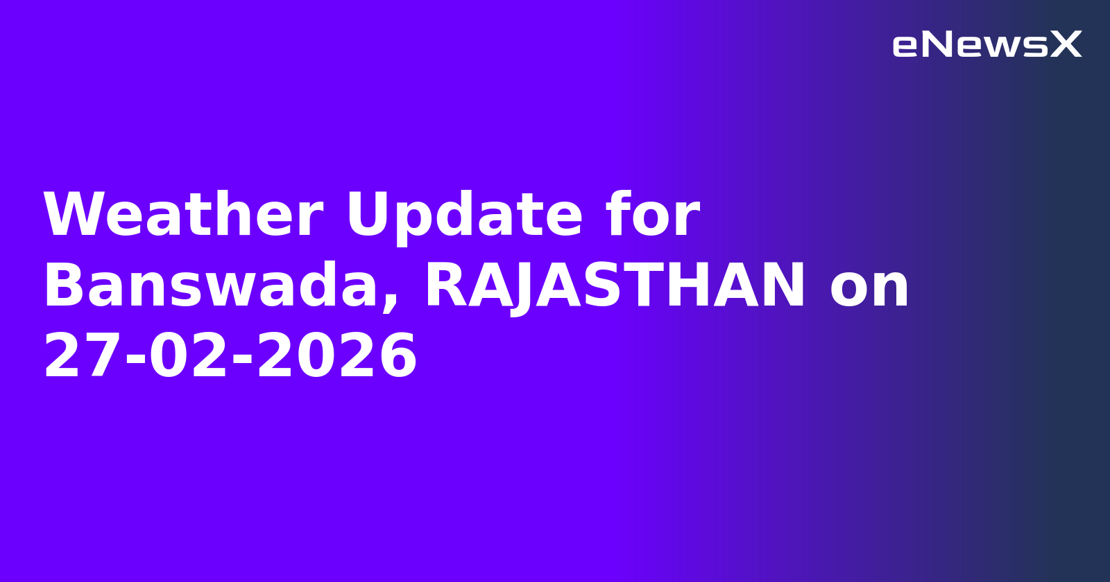 Weather Update for Banswada, RAJASTHAN on 27-02-2026