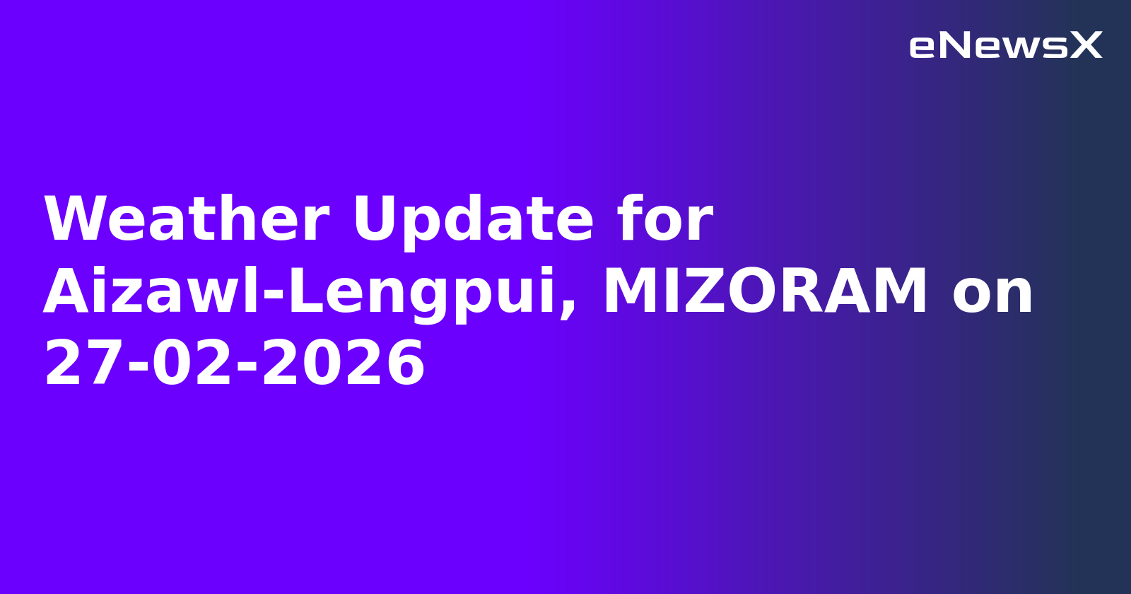 Weather Update for Aizawl-Lengpui, MIZORAM on 27-02-2026
