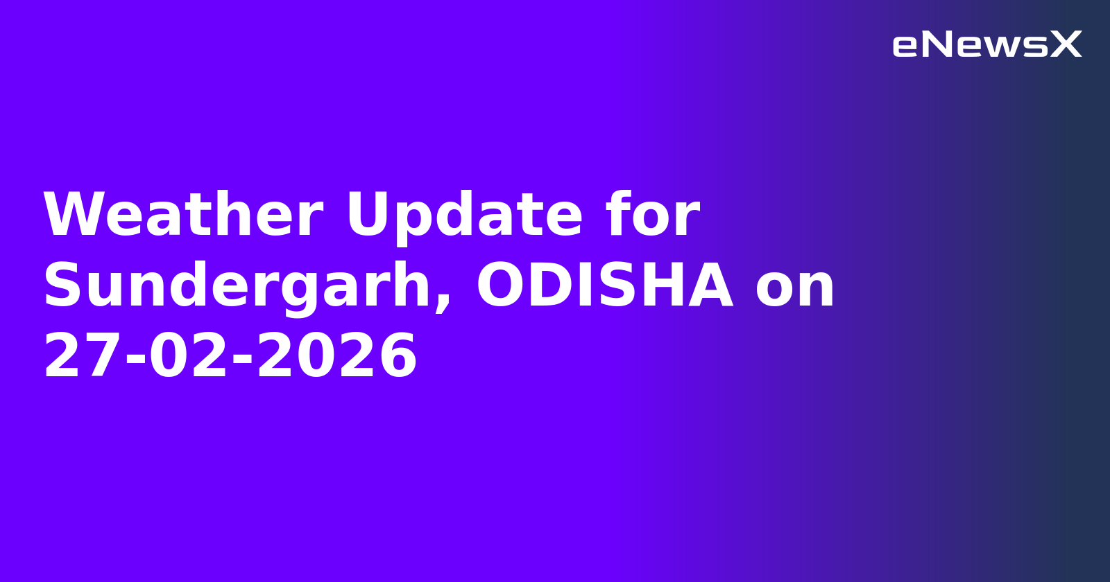 Weather Update for Sundergarh, ODISHA on 27-02-2026