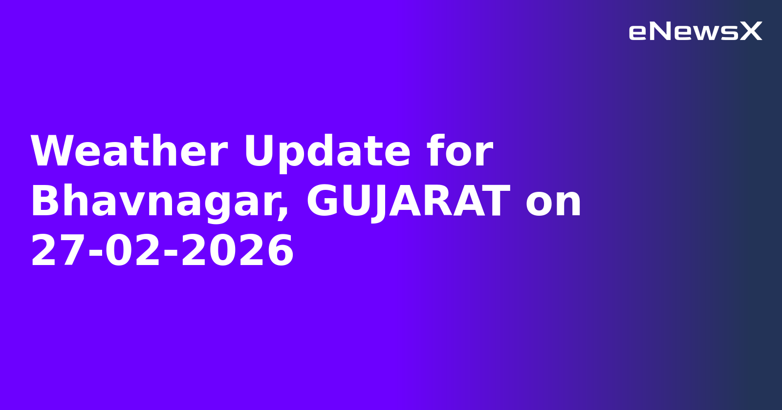 Weather Update for Bhavnagar, GUJARAT on 27-02-2026