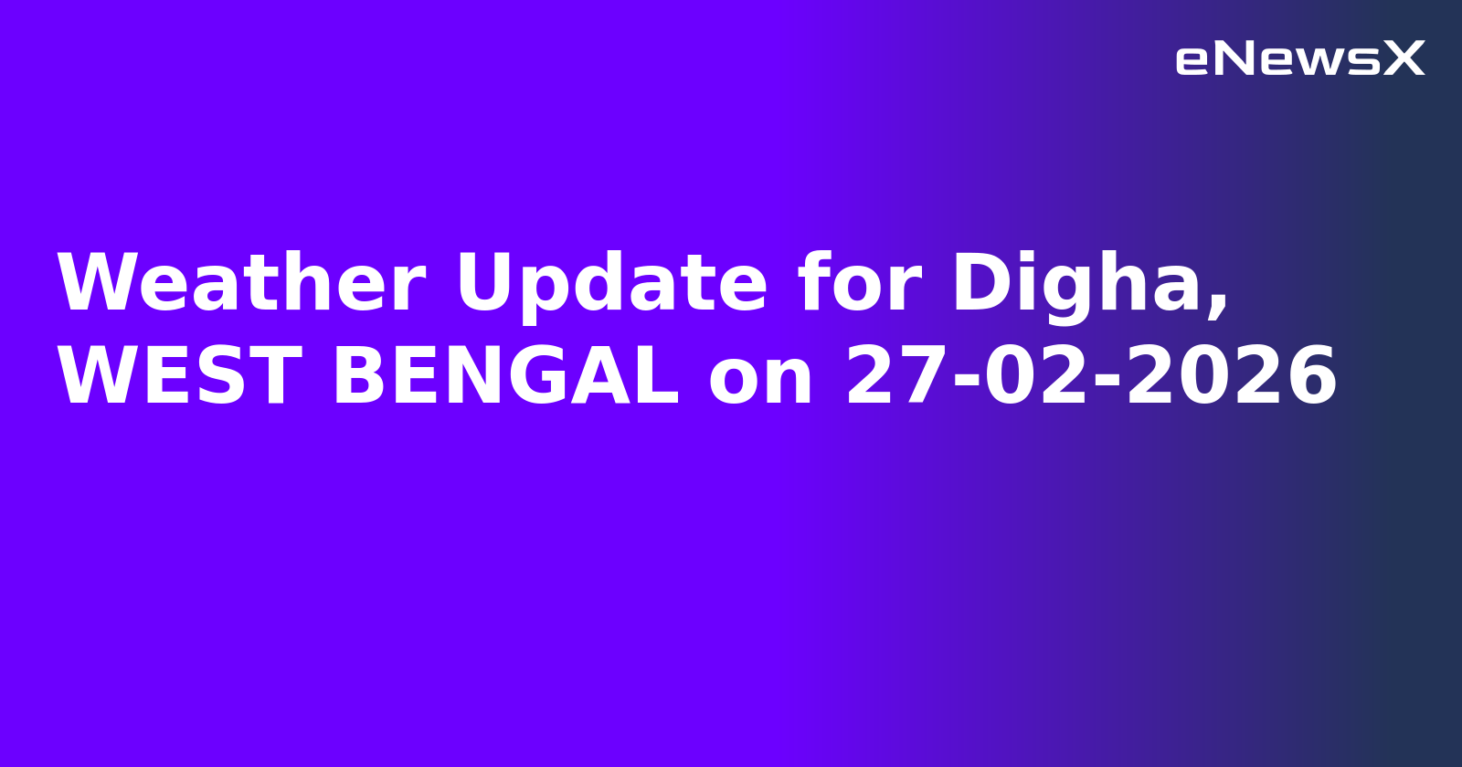 Weather Update for Digha, WEST BENGAL on 27-02-2026