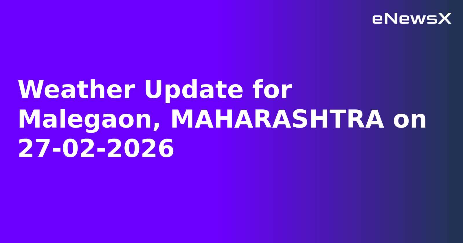 Weather Update for Malegaon, MAHARASHTRA on 27-02-2026