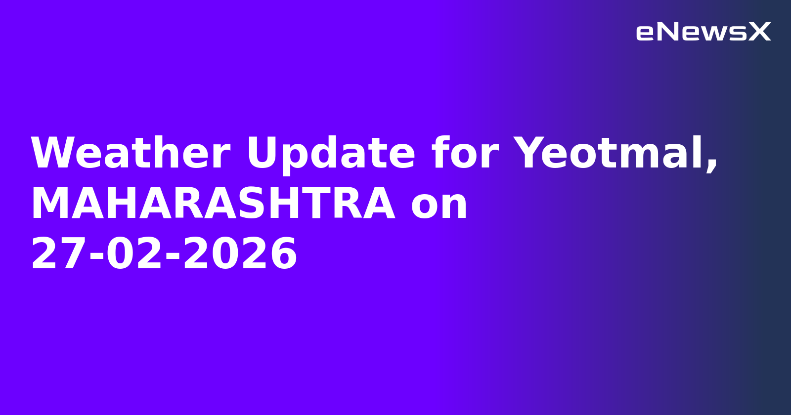Weather Update for Yeotmal, MAHARASHTRA on 27-02-2026