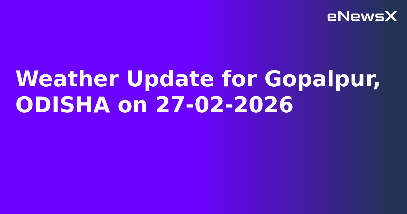 Weather Update for Gopalpur, ODISHA on 27-02-2026