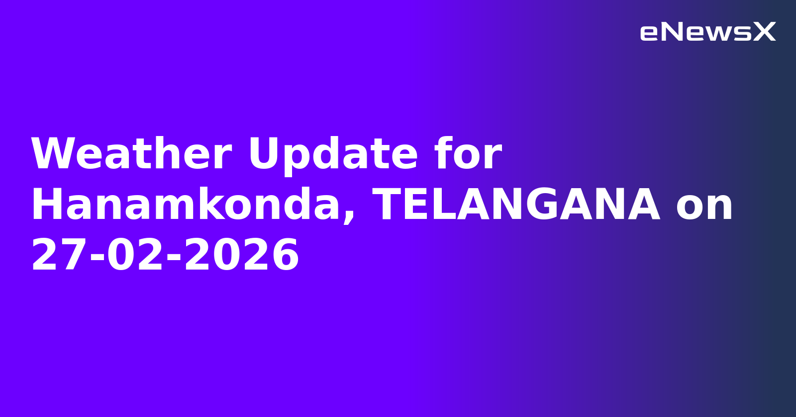 Weather Update for Hanamkonda, TELANGANA on 27-02-2026