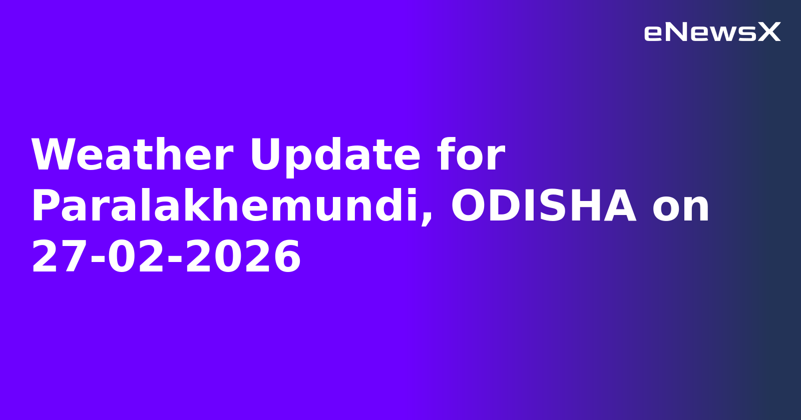 Weather Update for Paralakhemundi, ODISHA on 27-02-2026