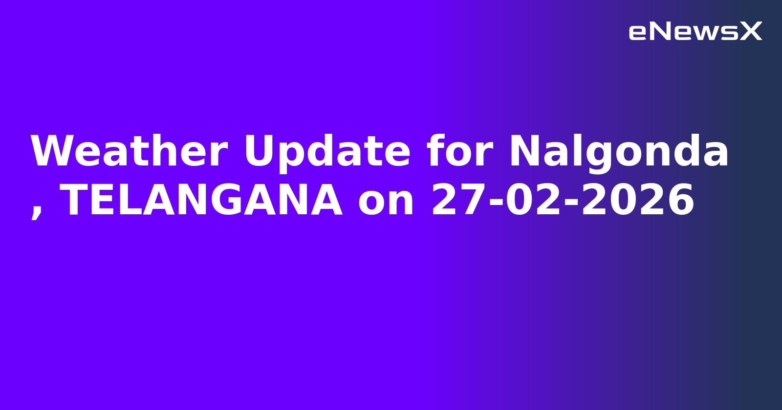 Weather Update for Nalgonda
, TELANGANA on 27-02-2026