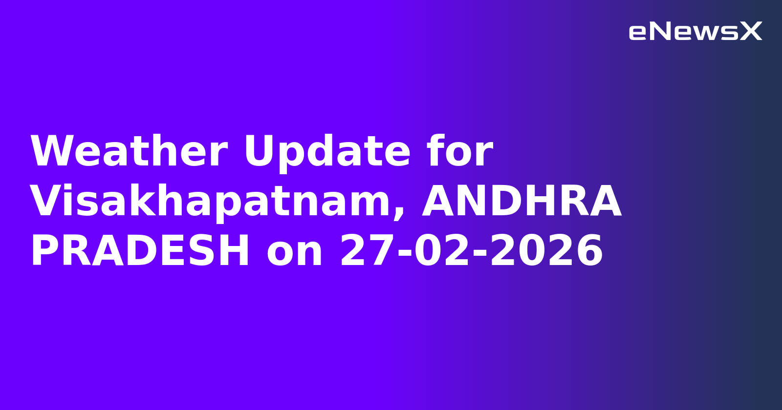 Weather Update for Visakhapatnam, ANDHRA PRADESH on 27-02-2026